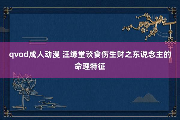 qvod成人动漫 汪缘堂谈食伤生财之东说念主的命理特征